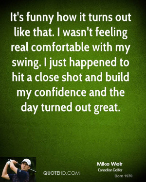 It's funny how it turns out like that. I wasn't feeling real ...