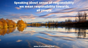 Speaking about sense of responsibility we mean responsibility towards ...