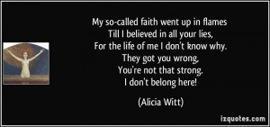 ... you wrong, You're not that strong. I don't belong here! - Alicia Witt