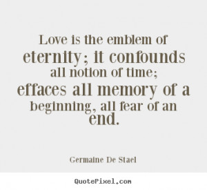 Germaine De Stael picture quotes - Love is the emblem of eternity; it ...