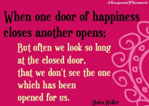 When one door of happiness closes, another opens - Helen Keller