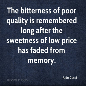 The bitterness of poor quality is remembered long after the sweetness ...