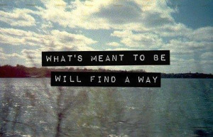 What’s meant to be will find a way.