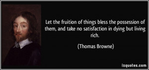 Let the fruition of things bless the possession of them, and take no ...