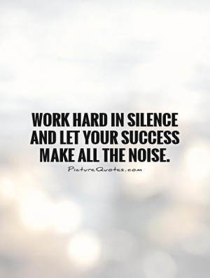 Work hard in silence and let your success make all the noise Picture ...