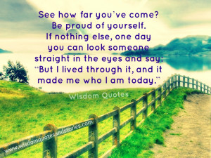 ... you have lived through it to be what you are today - Wisdom Quotes and