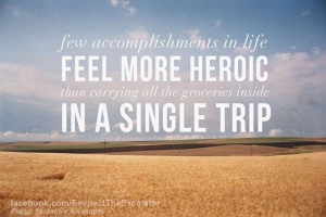 Few accomplishments in life feel more heroic than carrying all the ...