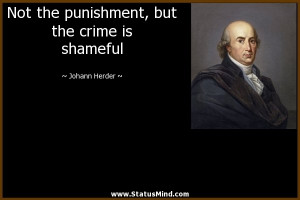 Not the punishment, but the crime is shameful - Johann Herder Quotes ...
