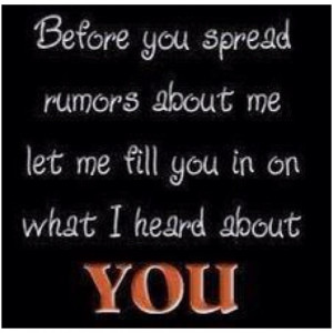 Before you spread rumors about me
