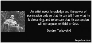 An artist needs knowledge and the power of observation only so that he ...