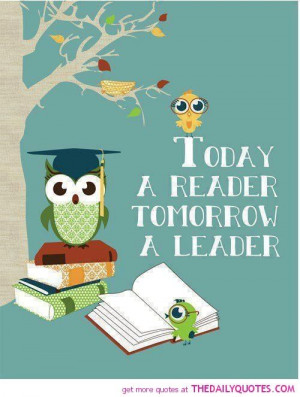 Today a reader, tomorrow a leader