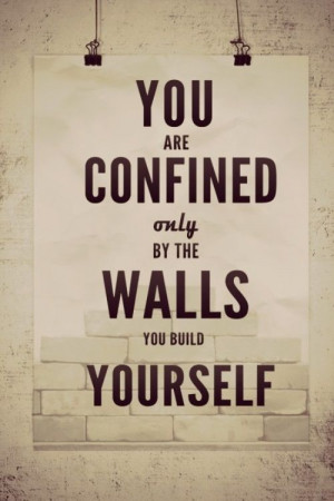 You are confined only by the walls..