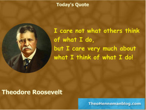 Theodore Roosevelt: Don’t care what others think about you