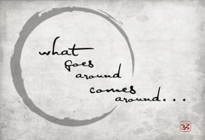 what comes around What Goes Around Comes Back Around Quotes