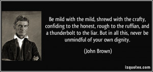 Be mild with the mild, shrewd with the crafty, confiding to the honest ...