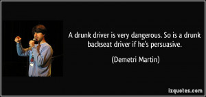 ... . So is a drunk backseat driver if he's persuasive. - Demetri Martin