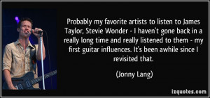 Probably my favorite artists to listen to James Taylor, Stevie Wonder ...