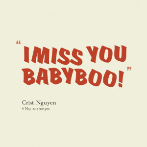 Quotes Picture: i miss you baby boo!