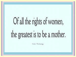 ... it is a burden. Being a mother is what TRUE empowerment is all about