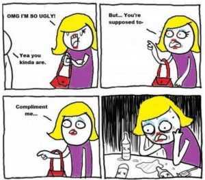 You are supposed to compliment me