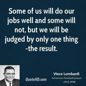 Vince Lombardi - Some of us will do our jobs well and some will not ...