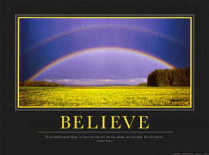 Believe: To accomplish great things, we must not only act, but also ...
