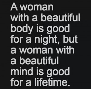 However, a woman with a beautiful heart is good for eternity!!