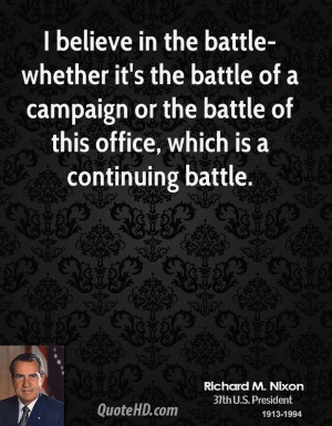 believe in the battle-whether it's the battle of a campaign or the ...