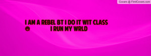 am a rebel bt i do it wit class ~ i run my wrld , Pictures