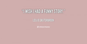 quote-Leslie-Easterbrook-i-wish-i-had-a-funny-story-11941.png