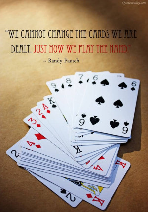 We Cannot Change The Cards We Are Dealt