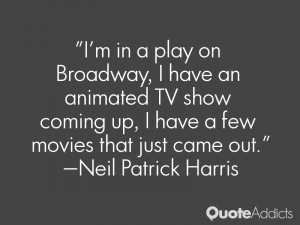 in a play on Broadway, I have an animated TV show coming up, I ...