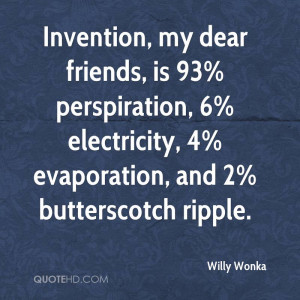 Invention, my dear friends, is 93% perspiration, 6% electricity, 4% ...