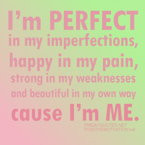 imperfections, happy in my pain, strong in my weaknesses and beautiful ...