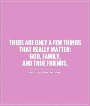 There are only a few things that really matter:God, family, and true ...