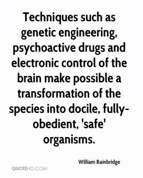 Techniques such as genetic engineering, psychoactive drugs and ...