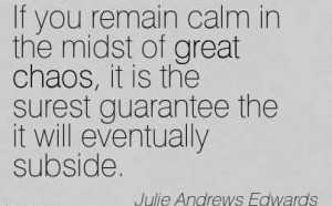 Famous Chaos Quote by Julie ~If you remain calm in the midst of great ...