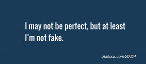 ... for Quote #26424: I may not be perfect, but at least I’m not fake