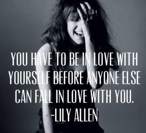 ... yourself before anyone else can fall in love with you. - Lily Allen