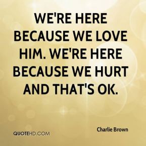 Charlie Brown - We're here because we love him. We're here because we ...