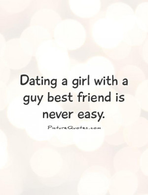 Dating a girl with a guy best friend is never easy. Picture Quote #1