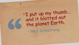Put Up My Thumb and It Blotted Out the Planet Earth ~ Earth Quote