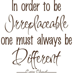 Coco Chanel Quote 18 x17 In Order to be Irreplaceable One Must Always ...