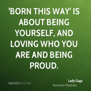 Born this Way' is about being yourself, and loving who you are and ...