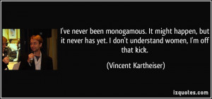 ve never been monogamous. It might happen, but it never has yet. I ...