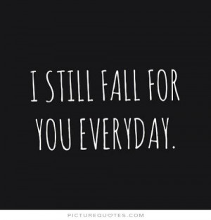 still fall for you every day Picture Quote #1