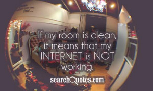 If my room is clean, it means that my internet is not working.