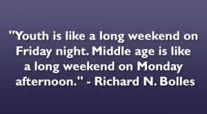 like a long weekend on Friday night. Middle age is like a long weekend ...