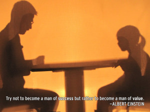 Try not to become a man of success but rather to become a man of value ...