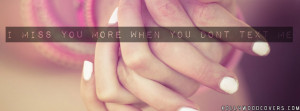 miss you more when you dont text me Love Quotes Facebook Cover